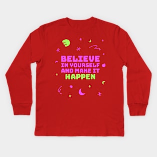 Believe in yourself and make it happen. Kids Long Sleeve T-Shirt